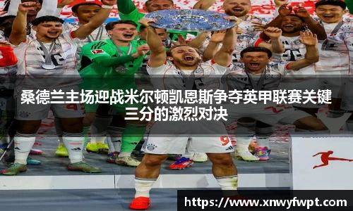 桑德兰主场迎战米尔顿凯恩斯争夺英甲联赛关键三分的激烈对决