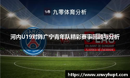 河内U19对阵广宁青年队精彩赛事回顾与分析