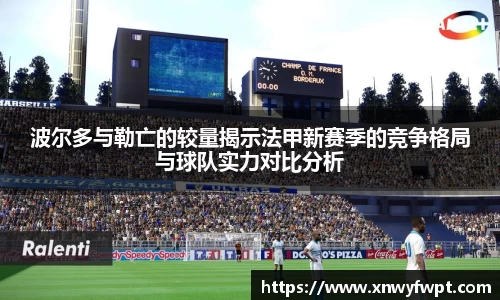 波尔多与勒亡的较量揭示法甲新赛季的竞争格局与球队实力对比分析