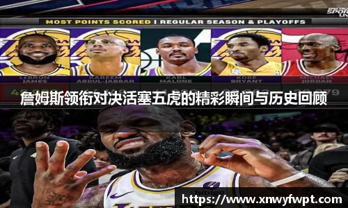 詹姆斯领衔对决活塞五虎的精彩瞬间与历史回顾